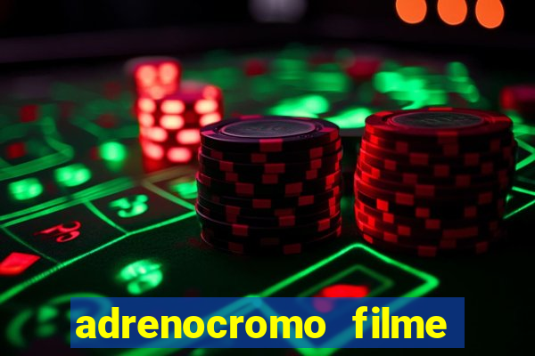 adrenocromo filme completo dublado